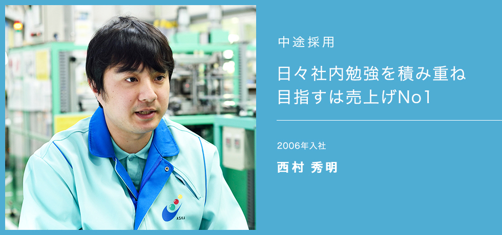 日々社内勉強を積み重ね目指すは社内部門売上げNo1　2006年入社　西村